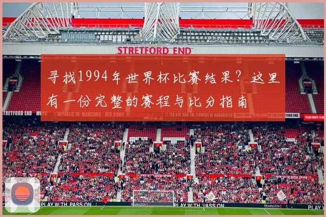 寻找1994年世界杯比赛结果?这里有一份完整的赛程与比分指南