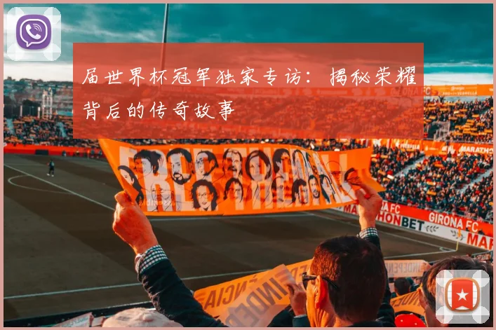 届世界杯冠军独家专访：揭秘荣耀背后的传奇故事